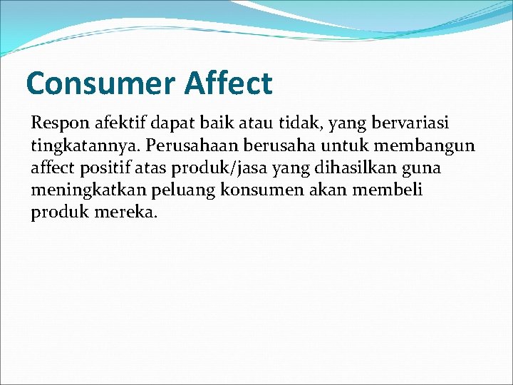 Consumer Affect Respon afektif dapat baik atau tidak, yang bervariasi tingkatannya. Perusahaan berusaha untuk