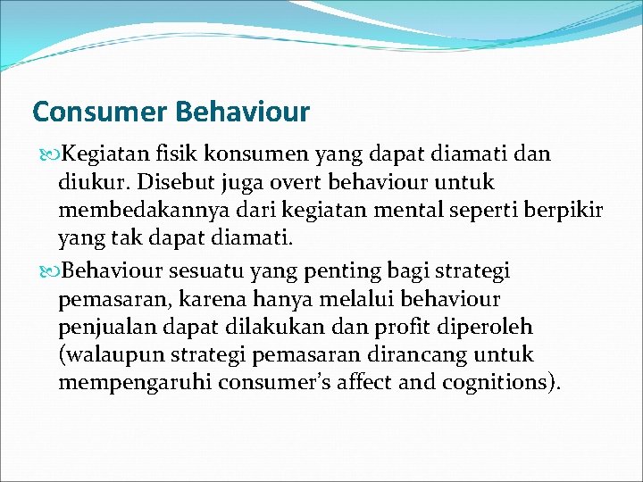 Consumer Behaviour Kegiatan fisik konsumen yang dapat diamati dan diukur. Disebut juga overt behaviour