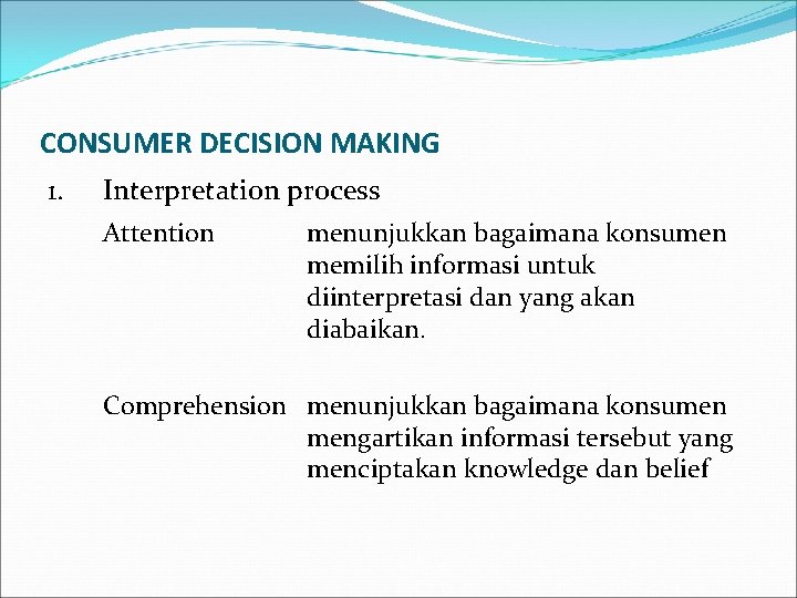 CONSUMER DECISION MAKING 1. Interpretation process Attention menunjukkan bagaimana konsumen memilih informasi untuk diinterpretasi