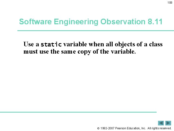 108 Software Engineering Observation 8. 11 Use a static variable when all objects of