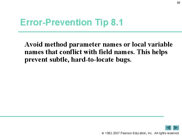 68 Error-Prevention Tip 8. 1 Avoid method parameter names or local variable names that