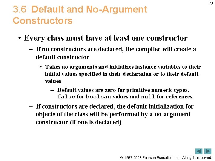 3. 6 Default and No-Argument Constructors 73 • Every class must have at least