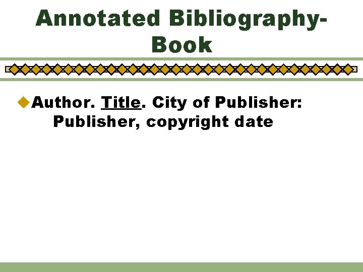 Annotated Bibliography. Book u. Author. Title. City of Publisher: Publisher, copyright date 