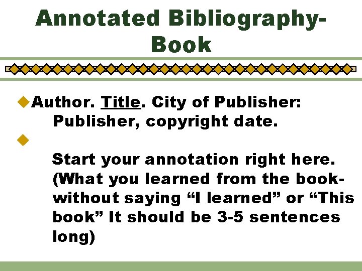 Annotated Bibliography. Book u. Author. Title. City of Publisher: Publisher, copyright date. u Start