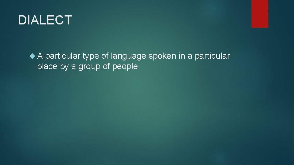 DIALECT A particular type of language spoken in a particular place by a group