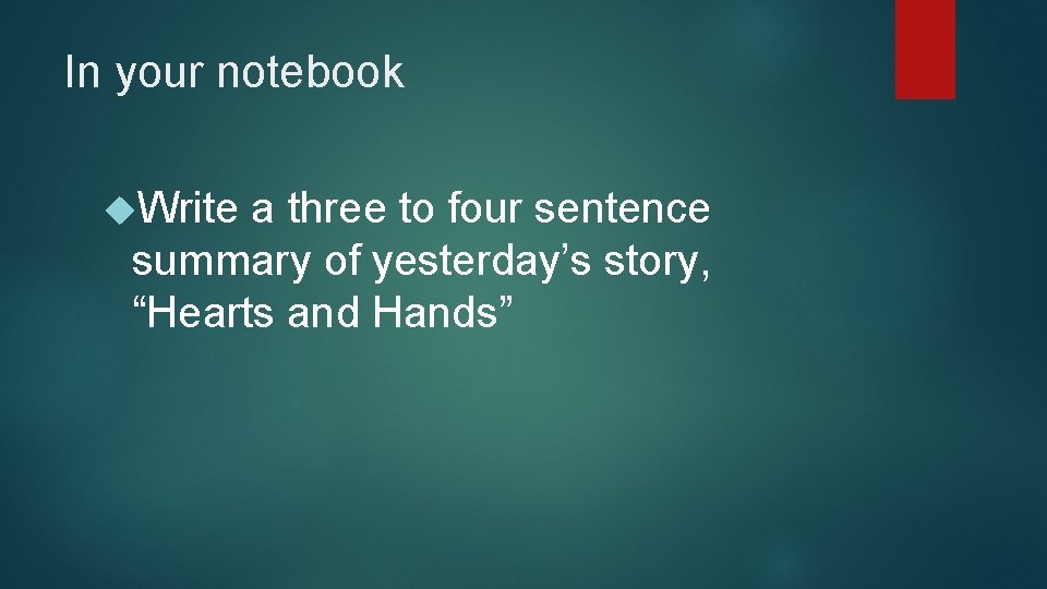 In your notebook Write a three to four sentence summary of yesterday’s story, “Hearts