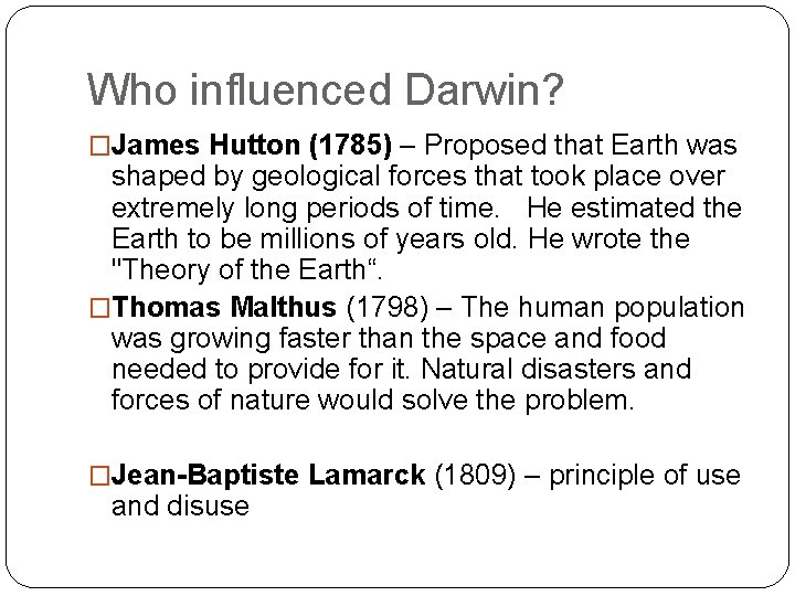 Who influenced Darwin? �James Hutton (1785) – Proposed that Earth was shaped by geological