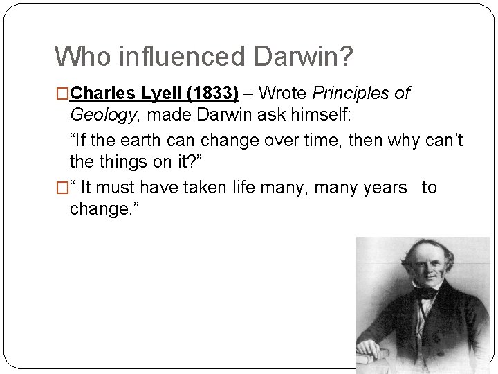 Who influenced Darwin? �Charles Lyell (1833) – Wrote Principles of Geology, made Darwin ask
