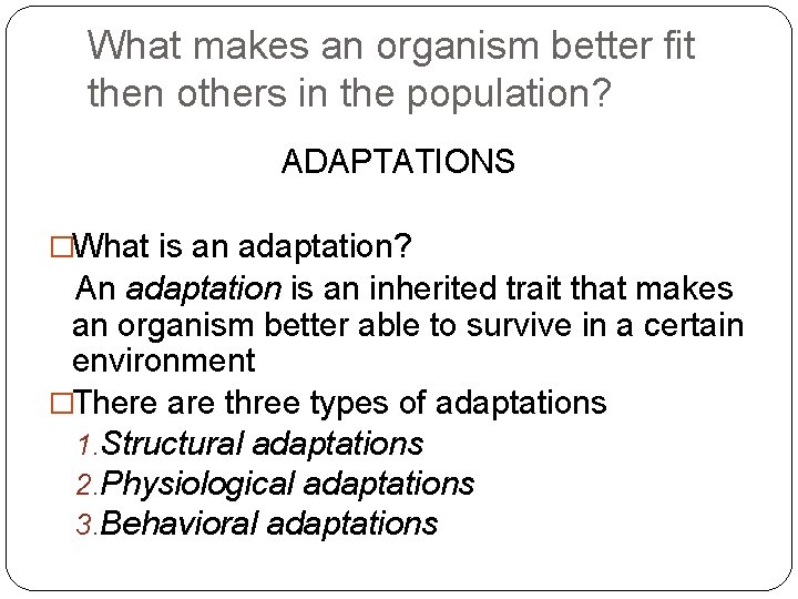 What makes an organism better fit then others in the population? ADAPTATIONS �What is