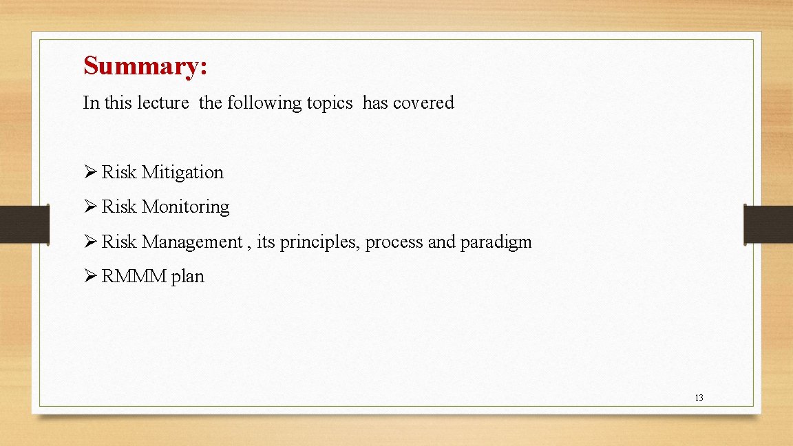 Summary: In this lecture the following topics has covered Ø Risk Mitigation Ø Risk