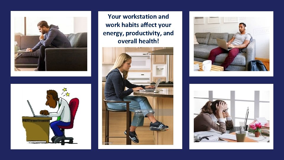 Your workstation and work habits affect your energy, productivity, and overall health! 