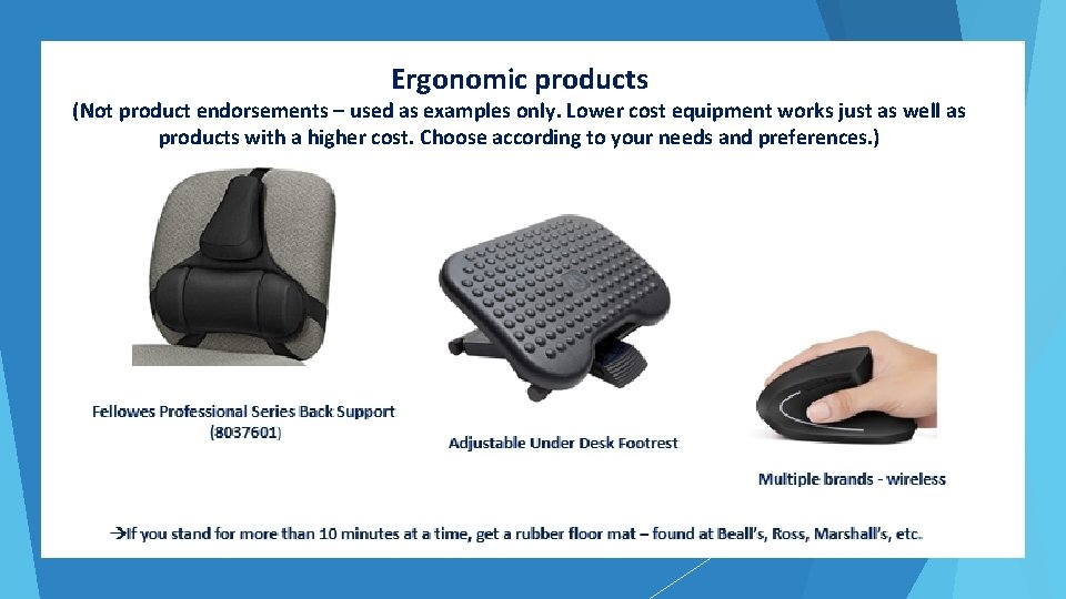 Ergonomic products (Not product endorsements – used as examples only. Lower cost equipment works