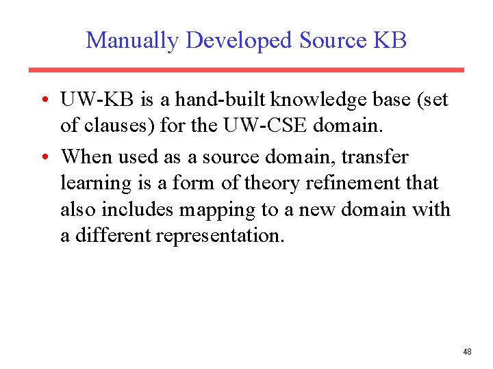 Manually Developed Source KB • UW-KB is a hand-built knowledge base (set of clauses) Manually Developed Source KB • UW-KB is a hand-built knowledge base (set of clauses)