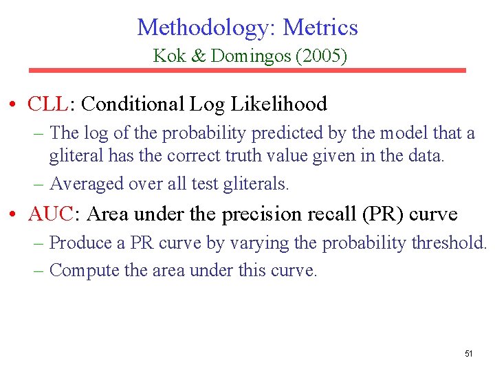 Methodology: Metrics Kok & Domingos (2005) • CLL: Conditional Log Likelihood – The log Methodology: Metrics Kok & Domingos (2005) • CLL: Conditional Log Likelihood – The log