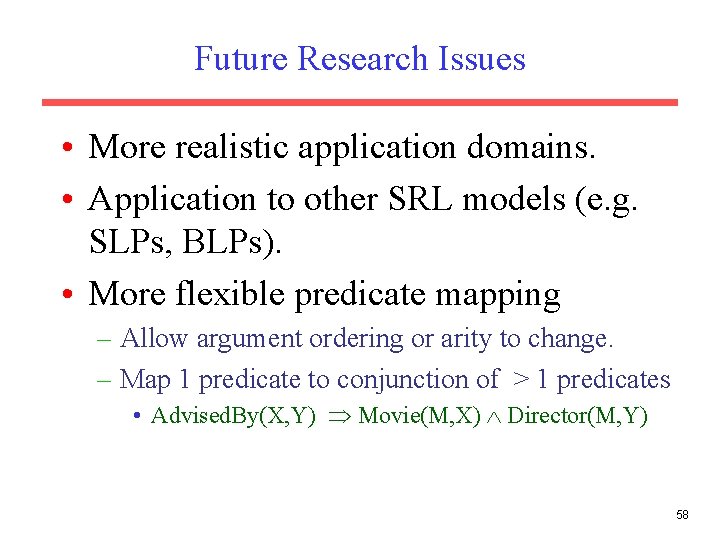 Future Research Issues • More realistic application domains. • Application to other SRL models Future Research Issues • More realistic application domains. • Application to other SRL models