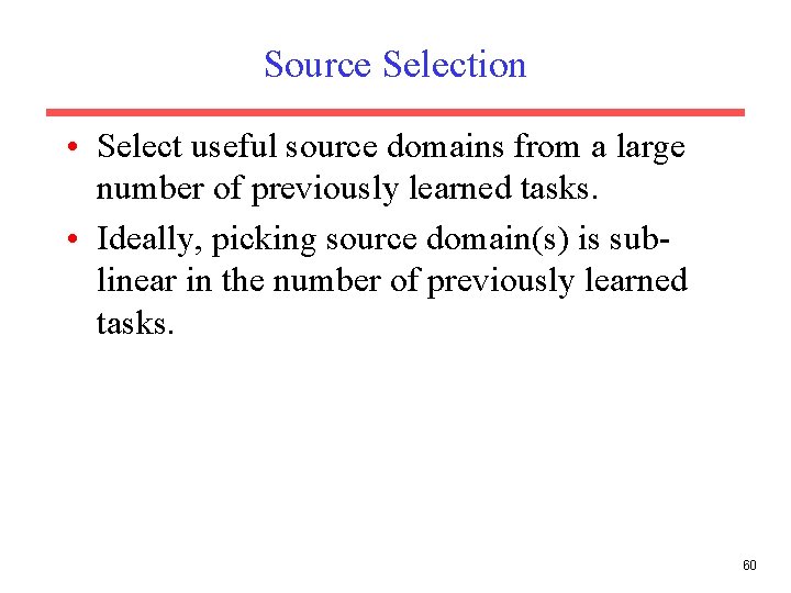 Source Selection • Select useful source domains from a large number of previously learned Source Selection • Select useful source domains from a large number of previously learned