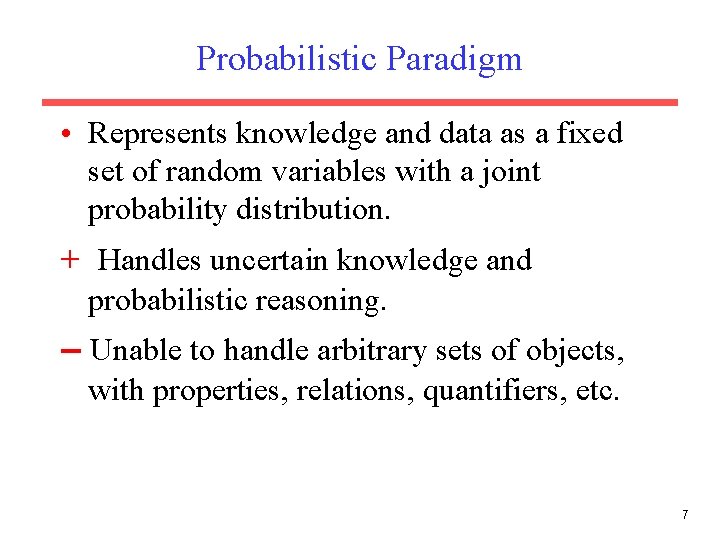 Probabilistic Paradigm • Represents knowledge and data as a fixed set of random variables Probabilistic Paradigm • Represents knowledge and data as a fixed set of random variables