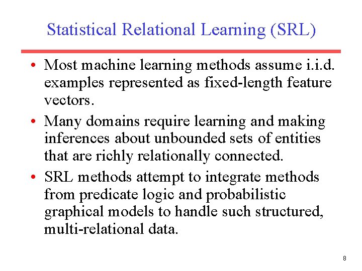 Statistical Relational Learning (SRL) • Most machine learning methods assume i. i. d. examples Statistical Relational Learning (SRL) • Most machine learning methods assume i. i. d. examples