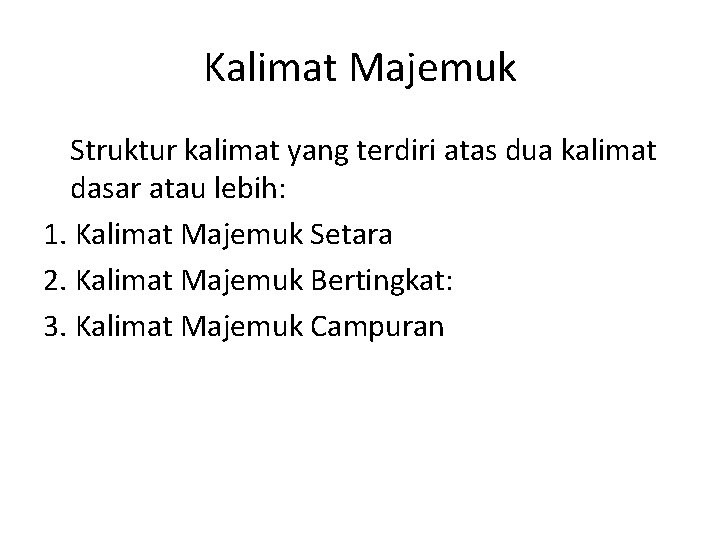 Kalimat Majemuk Struktur kalimat yang terdiri atas dua kalimat dasar atau lebih: 1. Kalimat