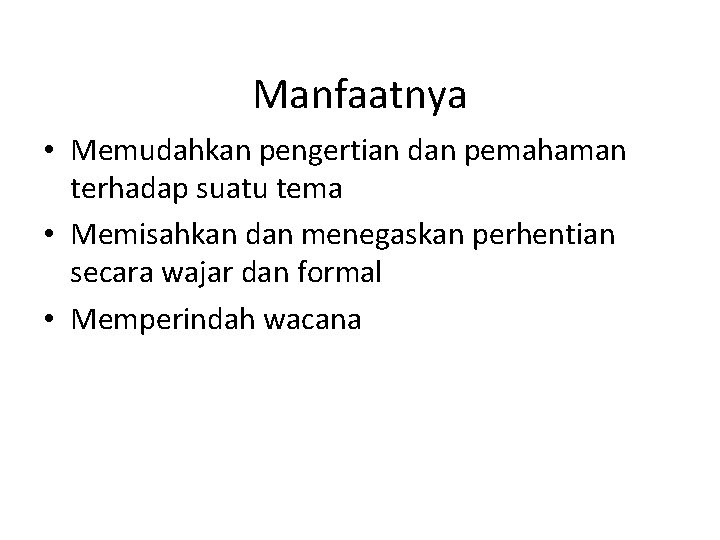 Manfaatnya • Memudahkan pengertian dan pemahaman terhadap suatu tema • Memisahkan dan menegaskan perhentian