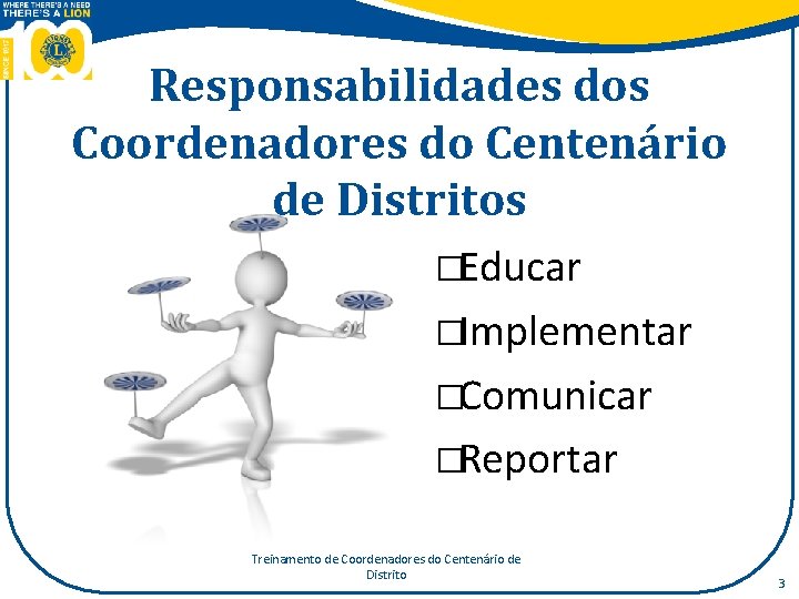 Responsabilidades dos Coordenadores do Centenário de Distritos �Educar �Implementar �Comunicar �Reportar Treinamento de Coordenadores