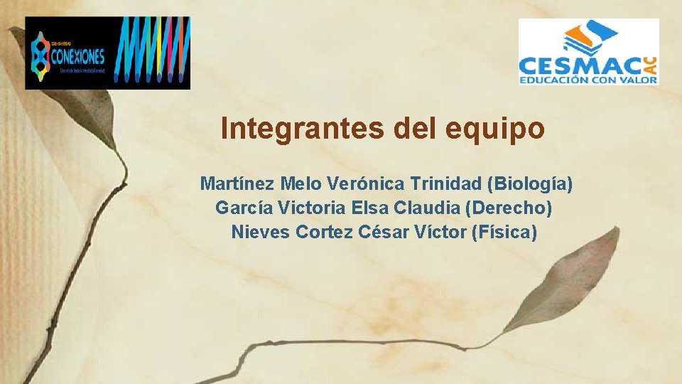Integrantes del equipo Martínez Melo Verónica Trinidad (Biología) García Victoria Elsa Claudia (Derecho) Nieves