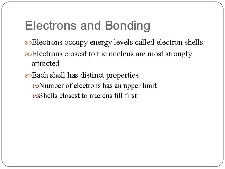 Electrons and Bonding Electrons occupy energy levels called electron shells Electrons closest to the