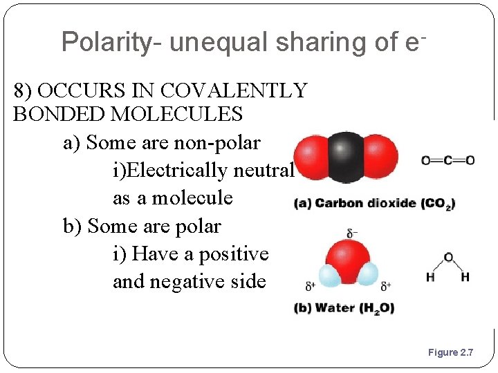 Polarity- unequal sharing of e 8) OCCURS IN COVALENTLY BONDED MOLECULES a) Some are