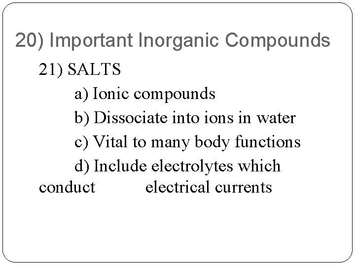 20) Important Inorganic Compounds 21) SALTS a) Ionic compounds b) Dissociate into ions in