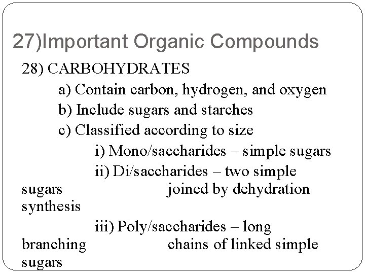 27)Important Organic Compounds 28) CARBOHYDRATES a) Contain carbon, hydrogen, and oxygen b) Include sugars