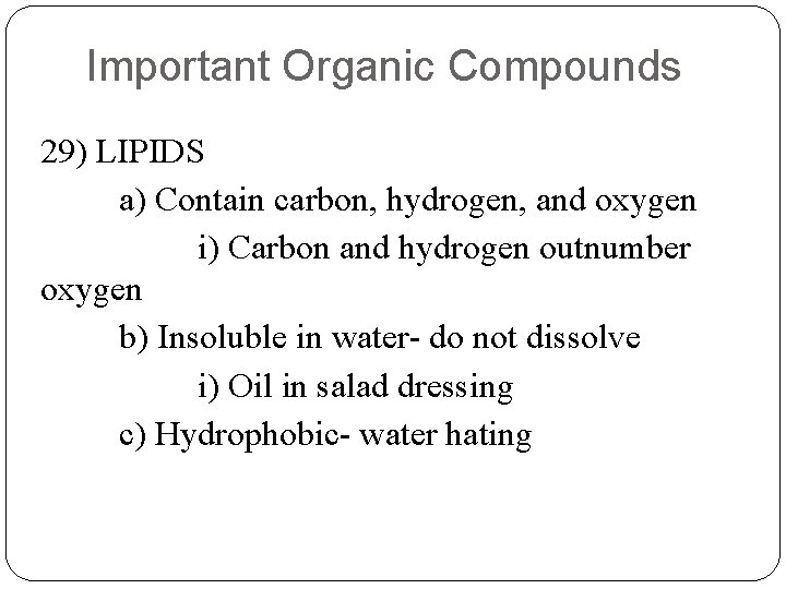 Important Organic Compounds 29) LIPIDS a) Contain carbon, hydrogen, and oxygen i) Carbon and