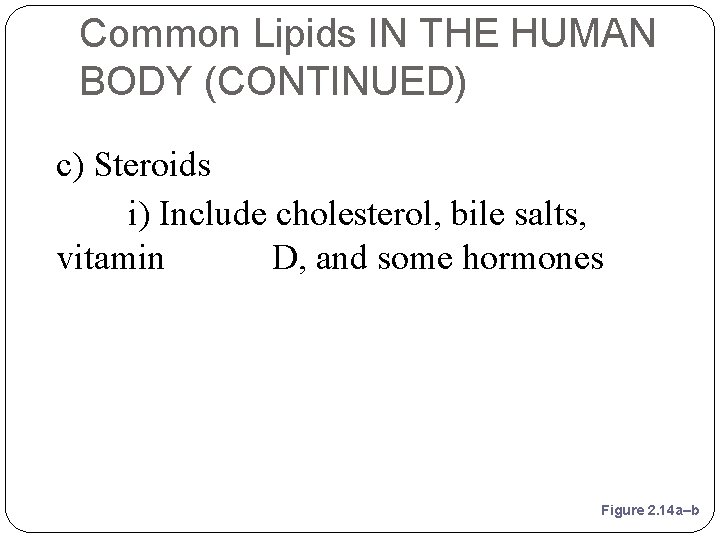 Common Lipids IN THE HUMAN BODY (CONTINUED) c) Steroids i) Include cholesterol, bile salts,