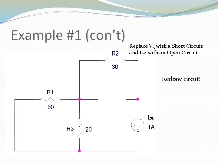 Example #1 (con’t) Replace VS with a Short Circuit and Is 2 with an