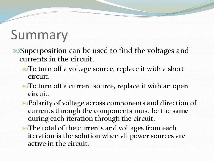 Summary Superposition can be used to find the voltages and currents in the circuit.