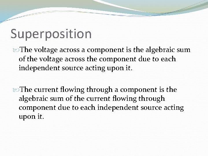 Superposition The voltage across a component is the algebraic sum of the voltage across