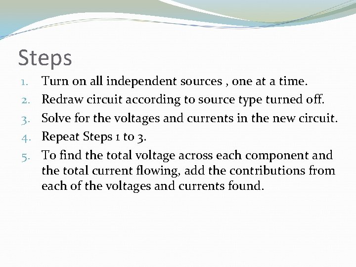 Steps 1. 2. 3. 4. 5. Turn on all independent sources , one at