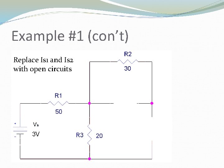 Example #1 (con’t) Replace Is 1 and Is 2 with open circuits 