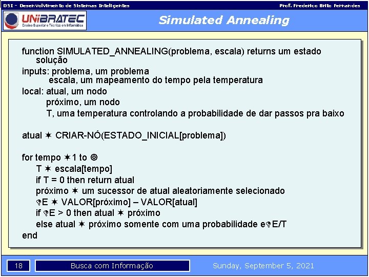 DSI – Desenvolvimento de Sistemas Inteligentes Prof. Frederico Brito Fernandes Simulated Annealing function SIMULATED_ANNEALING(problema,