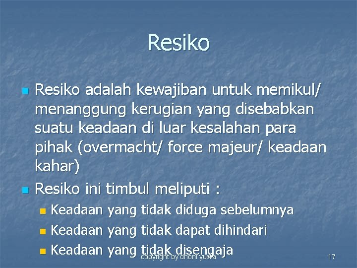 Resiko n n Resiko adalah kewajiban untuk memikul/ menanggung kerugian yang disebabkan suatu keadaan