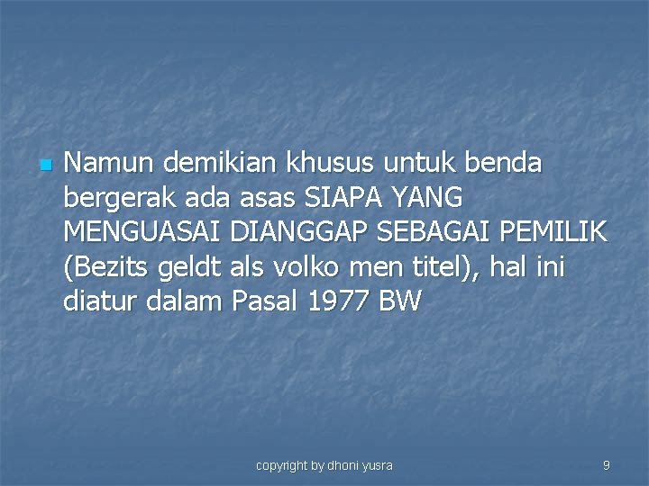 n Namun demikian khusus untuk benda bergerak ada asas SIAPA YANG MENGUASAI DIANGGAP SEBAGAI