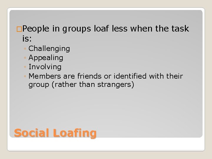 �People is: in groups loaf less when the task ◦ Challenging ◦ Appealing ◦