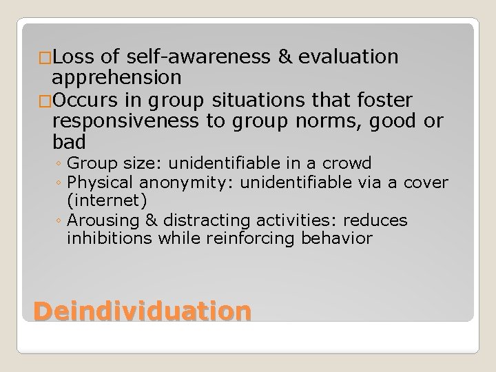 �Loss of self-awareness & evaluation apprehension �Occurs in group situations that foster responsiveness to