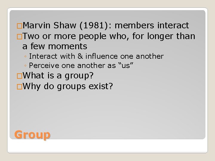 �Marvin Shaw (1981): members interact �Two or more people who, for longer than a