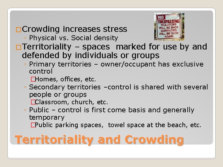 �Crowding increases stress ◦ Physical vs. Social density �Territoriality – spaces marked for use