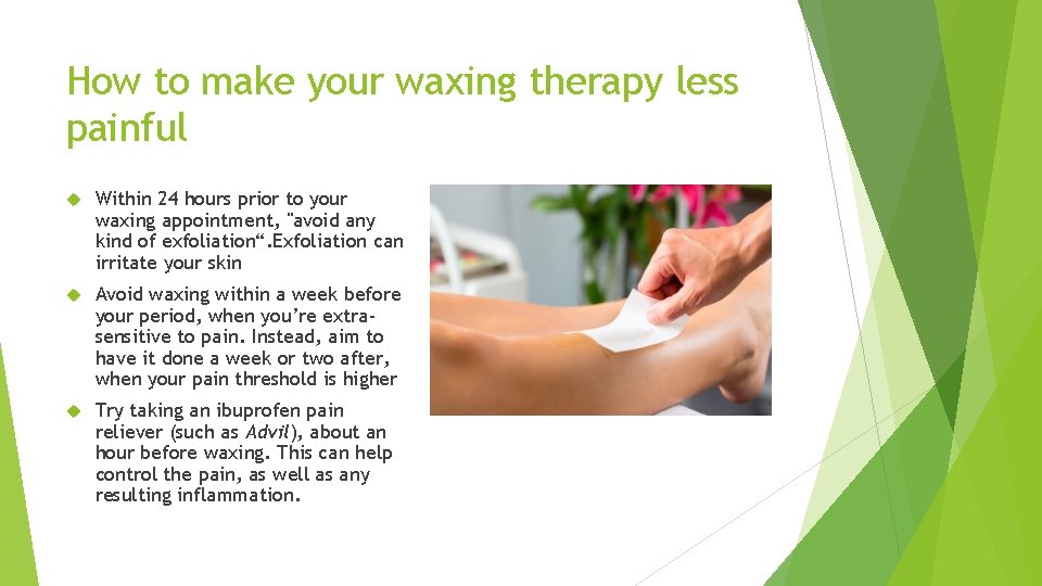 How to make your waxing therapy less painful Within 24 hours prior to your