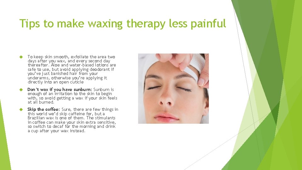 Tips to make waxing therapy less painful To keep skin smooth, exfoliate the area