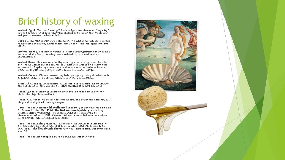Brief history of waxing Ancient Egypt: The first “waxing”? Ancient Egyptians developed “sugaring”, where