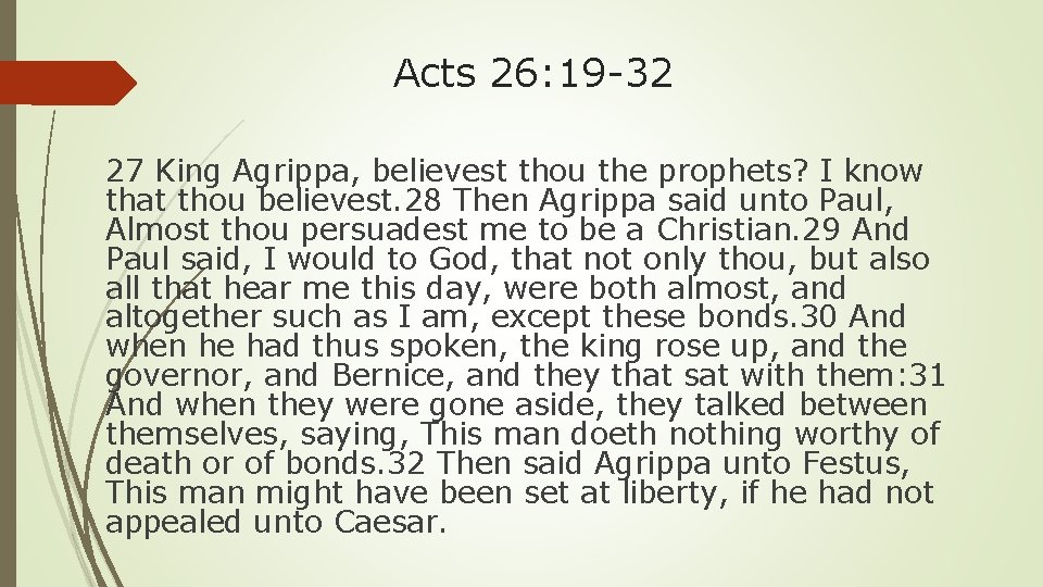 Acts 26: 19 -32 27 King Agrippa, believest thou the prophets? I know that