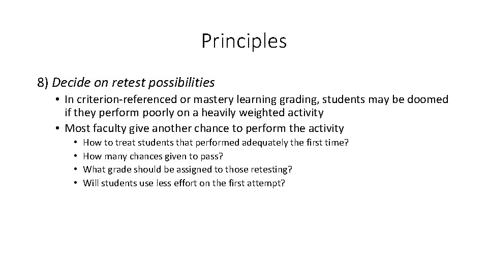 Principles 8) Decide on retest possibilities • In criterion-referenced or mastery learning grading, students