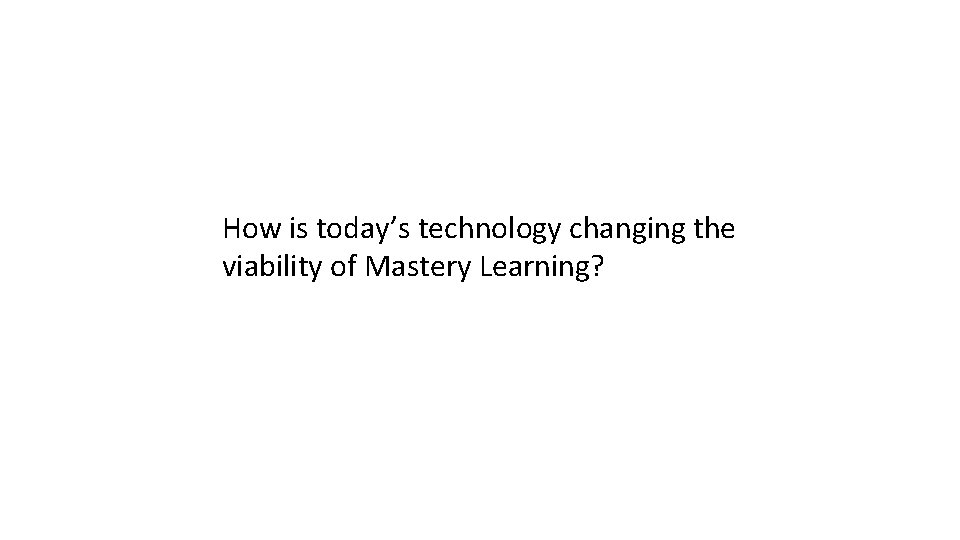How is today’s technology changing the viability of Mastery Learning? 